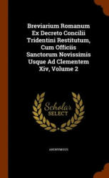 Breviarium Romanum Ex Decreto Concilii Tridentini Restitutum, Cum Officiis Sanctorum Novissimis Usque Ad Clementem XIV, Volume 2 - Anonymous (ISBN: 9781343608221)