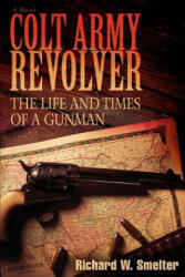 Colt Army Revolver - Richard W Smelter (ISBN: 9780595421138)