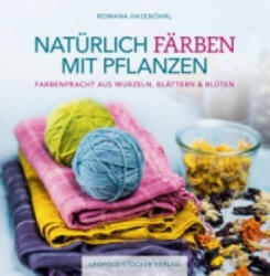 Natürlich färben mit Pflanzen - Franziska Ebner, Romana Hasenöhrl (ISBN: 9783702015909)