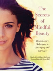 The Secrets of Mindful Beauty: Revolutionary Techniques in Anti-Aging and Self-Care - Elizabeth Reid Boyd, Jessica Moncrieff-Boyd (ISBN: 9781510717695)