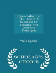 Improvisation for the Theater a Handbook of Teaching and Directing Techniques - Scholar's Choice Edition - Viola Spolin (ISBN: 9781297027185)