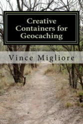 Creative Containers for Geocaching - Vince Migliore (ISBN: 9781477635711)