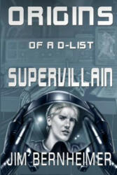 Origins of a D-List Supervillain - Jim Bernheimer, Janet Bessey, Raffaele Marinetti (ISBN: 9781500107727)