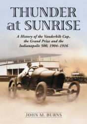 Thunder at Sunrise: A History of the Vanderbilt Cup the Grand Prize and the Indianapolis 500 1904-1916 (ISBN: 9780786477128)