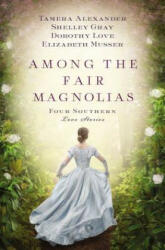Among the Fair Magnolias - Tamera Alexander, Dorothy Love, Shelley Gray, Elizabeth Musser (ISBN: 9781401690731)