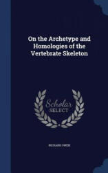 On the Archetype and Homologies of the Vertebrate Skeleton - RICHARD OWEN (ISBN: 9781296874322)