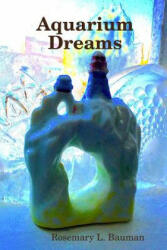 Aquarium Dreams - Rosemary L. Bauman (ISBN: 9781365896743)
