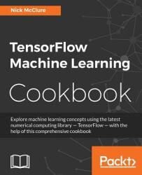 TensorFlow Machine Learning Cookbook - Nick McClure (ISBN: 9781786462169)