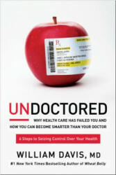 Undoctored: Why Health Care Has Failed You and How You Can Become Smarter Than Your Doctor - William Davis (ISBN: 9781623368661)