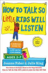 How to Talk So Little Kids Will Listen: A Survival Guide to Life with Children Ages 2-7 - Joanna Faber, Julie King (ISBN: 9781501131639)