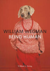 William Wegman: Being Human: (Books for Dog Lovers, Dogs Wearing Clothes, Pet Book) - William A. Ewing (ISBN: 9781452164991)