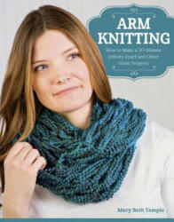 Arm Knitting: How to Make a 30-Minute Infinity Scarf and Other Great Projects (ISBN: 9781574219456)