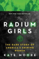The Radium Girls: The Dark Story of America's Shining Women - Kate Moore (ISBN: 9781492650959)