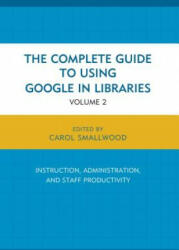 Complete Guide to Using Google in Libraries - Carol Smallwood (ISBN: 9781442247871)