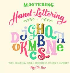 Mastering Hand-Lettering: Your Practical Guide to Creating and Styling the Alphabet - Mye Leon (ISBN: 9781510729414)