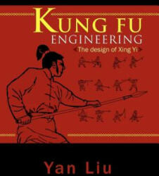 Kung Fu Engineering - Liu, Yan (National Institute of Education, Nanyang Technological University, Singapore Universiteit Leiden Universiteit Leiden Universiteit Leiden Uni (ISBN: 9781465379023)