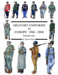 MILITARY UNIFORMS IN EUROPE 1900 - 2000 Volume One - R. Spencer Kidd (ISBN: 9781291187441)