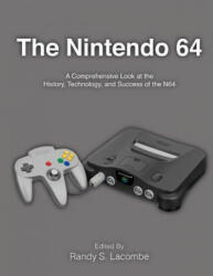 The Nintendo 64: A Comprehensive Look at the History, Technology and Success of the N64 - Randy S Lacombe (ISBN: 9781517779696)