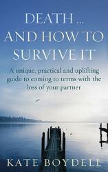 Death. . . And How To Survive It - A unique practical and uplifting guide to coming to terms with the loss of your partner (2005)