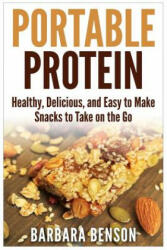 Portable Protein: Healthy, Delicious, and Easy to Make Snacks to Take on the Go - Barbara Benson (ISBN: 9781508943242)