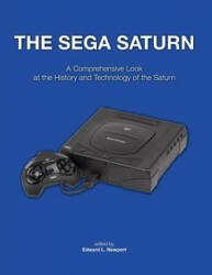 The Sega Saturn: A Comprehensive Look at the History and Technology of the Saturn - Edward L Newport (ISBN: 9781518719967)