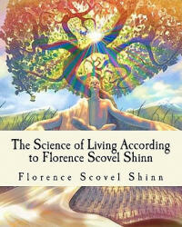 The Science of Living According to Florence Scovel Shinn: Illustrated Edition - Florence Scovel Shinn, Z El Bey (ISBN: 9781456378141)