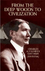 From the Deep Woods to Civilization - Charles Alexander Eastman (ISBN: 9780486430881)