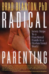 Radical Parenting: Seven Steps to a Functional Family in a Dysfunctional World - Brad Blanton (ISBN: 9780970693822)
