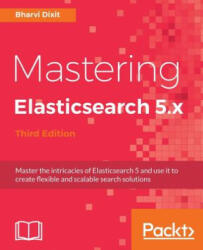 Mastering Elasticsearch 5. x - Third Edition - Bharvi Dixit (ISBN: 9781786460189)