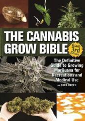 The Cannabis Grow Bible: The Definitive Guide to Growing Marijuana for Recreational and Medicinal Use - Greg Green (ISBN: 9781937866365)