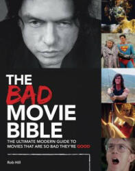 Bad Movie Bible: Ultimate Modern Guide to Movies That Are so Bad They're Good - Rob Hill (ISBN: 9780993240775)
