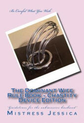 Dominant Wife Rule Book - Chastity Device Edition - Mistress Jessica (ISBN: 9781500835347)