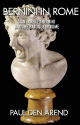 Bernini in Rome: Gian Lorenzo Bernini and the Baroque in Rome - Paul Den Arend (ISBN: 9781514708712)