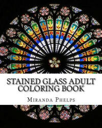 Stained Glass Adult Coloring Book - Miranda Phelps (ISBN: 9781519601797)