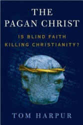 Pagan Christ: Is Blind Faith Killing Christianity? - Tom Harpur (ISBN: 9780802777416)