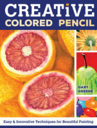 Creative Colored Pencil: Easy and Innovative Techniques for Beautiful Painting (ISBN: 9781440338373)