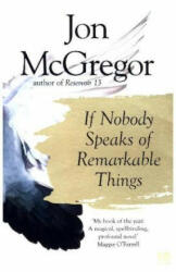 If Nobody Speaks of Remarkable Things - Jon McGregor (ISBN: 9780008218690)