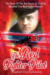 The Red Fighter Pilot: The Story Of The Red Baron As Told By Manfred Von Richthofen Himself - Manfred von Richthofen, J Ellis Barker (ISBN: 9781497401716)