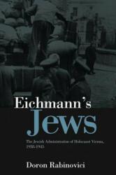 Eichmann's Jews - The Jewish Administration of Holocaust Vienna, 1938-1945 - Doron Rabinovici (ISBN: 9780745646824)