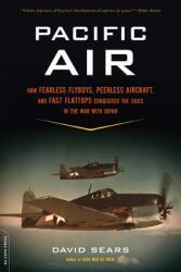 Pacific Air: How Fearless Flyboys Peerless Aircraft and Fast Flattops Conquered a Vast Ocean's Wartime Skies (ISBN: 9780306820786)