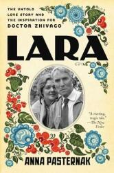 Lara: The Untold Love Story and the Inspiration for Doctor Zhivago - Anna Pasternak (ISBN: 9780062439369)