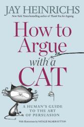 How to Argue with a Cat - Jay Heinrichs (ISBN: 9781846149573)