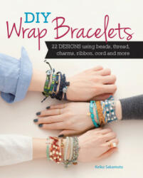 DIY Wrap Bracelets: 22 Designs Using Beads Thread Charms Ribbon Cord and More (ISBN: 9781440244735)