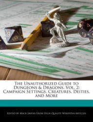 The Unauthorized Guide to Dungeons & Dragons, Vol. 2: Campaign Settings, Creatures, Deities, and More - Mack Javens (ISBN: 9781241797829)