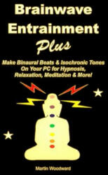 Brainwave Entrainment Plus: Make Binaural Beats & Isochronic Tones on Your PC for Hypnosis, Relaxation, Meditation & More! - Martin Woodward (ISBN: 9781326263140)