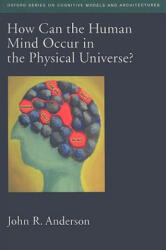 How Can the Human Mind Occur in the Physical Universe? - John R. Anderson (ISBN: 9780195398953)