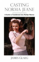 Casting Norma Jeane: A Starlet Is Transformed Into Marilyn Monroe - James Glaeg (ISBN: 9780615612065)