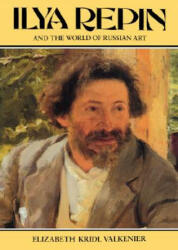 Ilya Repin and the World of Russian Art - Elizabeth Kridl Valkenier (ISBN: 9780231069649)