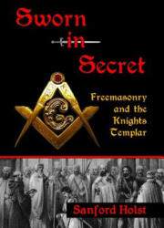 Sworn in Secret: Freemasonry and the Knights Templar (ISBN: 9780983327943)