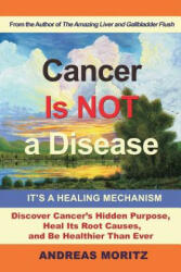 Cancer Is Not a Disease - It's a Healing Mechanism - Andreas Moritz (ISBN: 9780989258753)